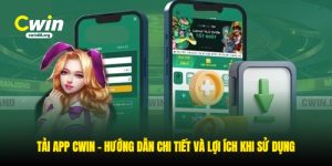 tai-app-cwin-huong-dan-chi-tiet-va-loi-ich-khi-su-dung